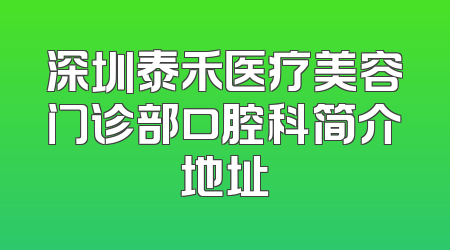 深圳泰禾医疗美容门诊部口腔科简介地址