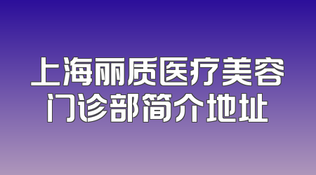 上海丽质医疗美容门诊部简介地址