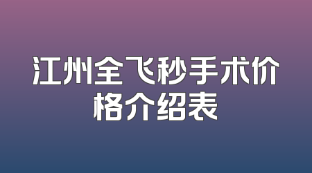 江州全飞秒手术价格介绍表