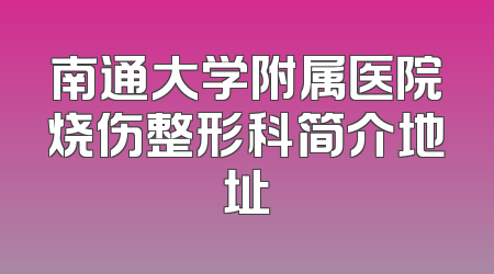南通大学附属医院烧伤整形科简介地址