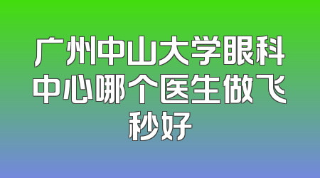 广州中山大学眼科中心哪个医生做飞秒好