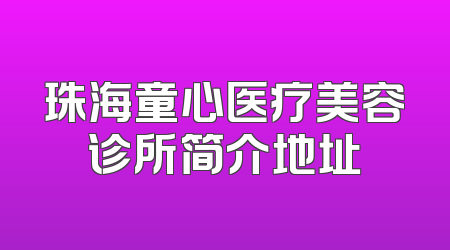 珠海童心医疗美容诊所简介地址