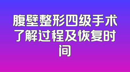 腹壁整形四级手术了解过程及恢复时间