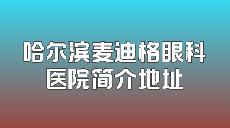 哈尔滨麦迪格眼科医院简介地址