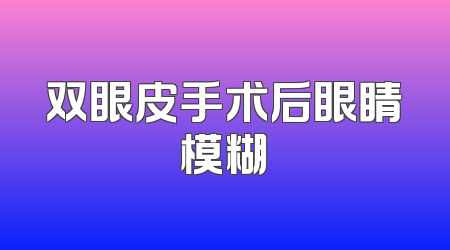 双眼皮手术后眼睛模糊