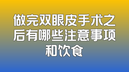 做完双眼皮手术之后有哪些注意事项和饮食
