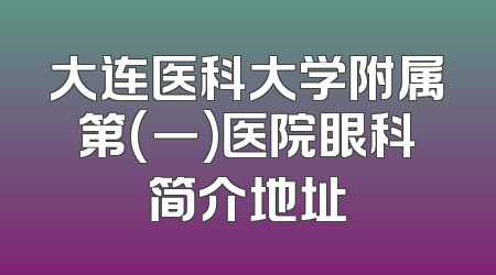 大连医科大学附属第(一)医院眼科简介地址