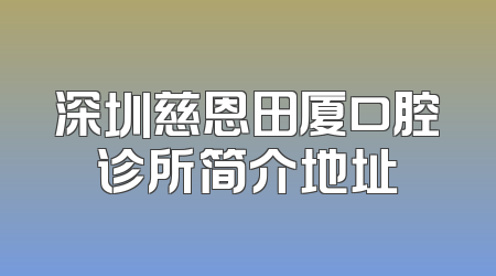 深圳慈恩田厦口腔诊所简介地址
