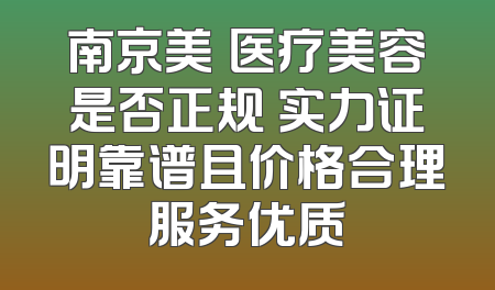南京美婳医疗美容是否正规 实力证明靠谱且价格合理服务优质