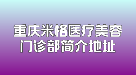 重庆米格医疗美容门诊部简介地址