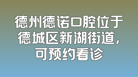 德州德诺口腔位于德城区新湖街道，可预约看诊