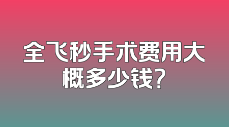 全飞秒手术费用大概多少钱？