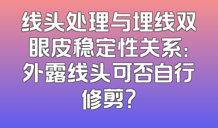 线头处理与埋线双眼皮稳定性关系：外露线头可否自行修剪？
