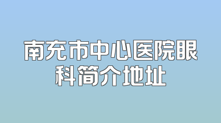 南充市中心医院眼科简介地址