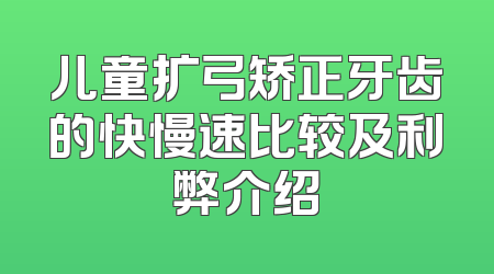 儿童扩弓矫正牙齿的快慢速比较及利弊介绍