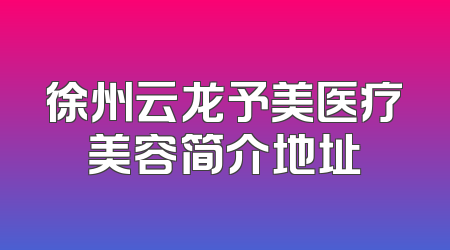 徐州云龙予美医疗美容简介地址