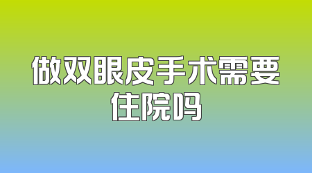 做双眼皮手术需要住院吗