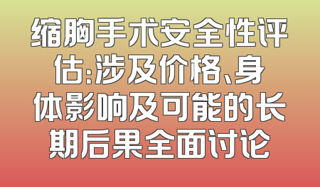 缩胸手术安全性评估：涉及价格、身体影响及可能的长期后果全面讨论