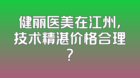 健丽医美在江州，技术精湛价格合理？