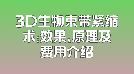 3D生物束带紧缩术：效果、原理及费用介绍