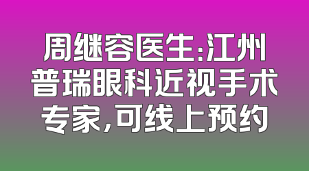 周继容医生：江州普瑞眼科近视手术专家，可线上预约