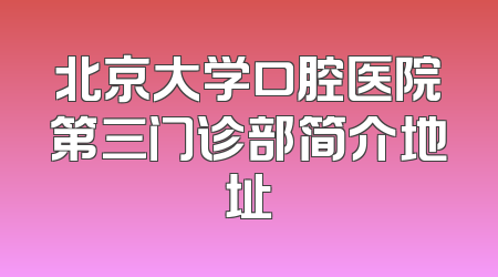北京大学口腔医院第三门诊部简介地址