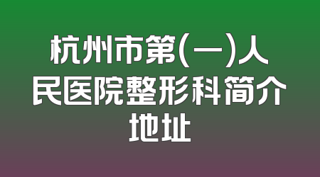 杭州市第(一)人民医院整形科简介地址