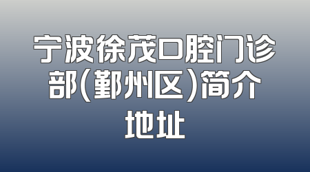 宁波徐茂口腔门诊部（鄞州区）简介地址