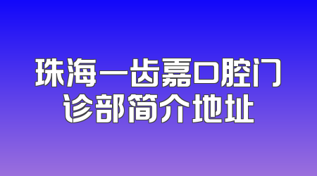 珠海一齿嘉口腔门诊部简介地址