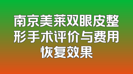 南京美莱双眼皮整形手术评价与费用恢复效果