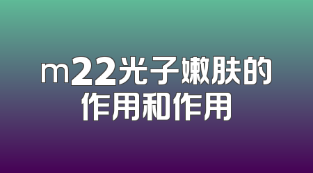m22光子嫩肤的作用和作用
