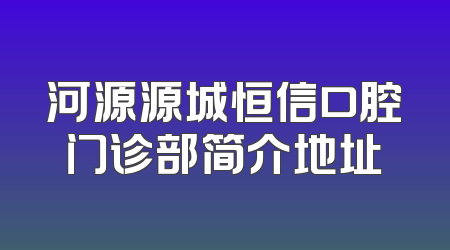 河源源城恒信口腔门诊部简介地址