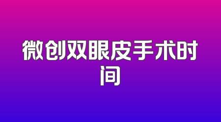 微创双眼皮手术时间