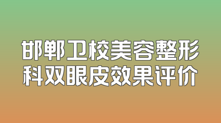 邯郸卫校美容整形科双眼皮效果评价