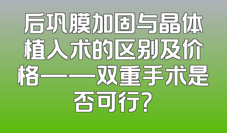 后巩膜加固与晶体植入术的区别及价格——双重手术是否可行？