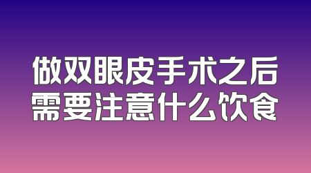 做双眼皮手术之后需要注意什么饮食