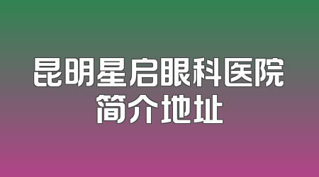 昆明星启眼科医院简介地址