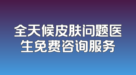 全天候皮肤问题医生免费咨询服务