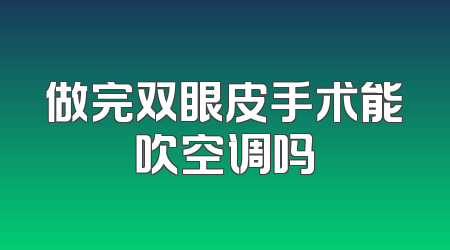 做完双眼皮手术能吹空调吗