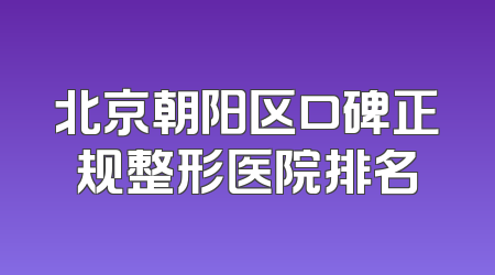 北京朝阳区口碑正规整形医院排名