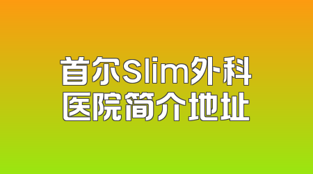 首尔slim外科医院简介地址