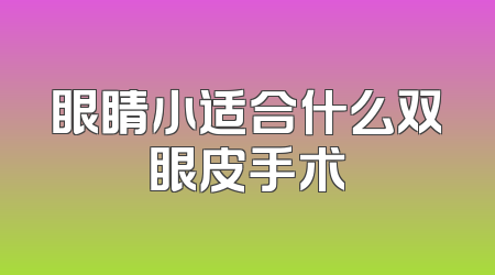 眼睛小适合什么双眼皮手术