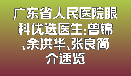广东省人民医院眼科优选医生：曾锦、余洪华、张良简介速览