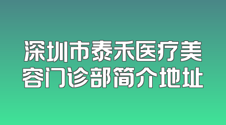 深圳市泰禾医疗美容门诊部简介地址