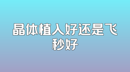 晶体植入好还是飞秒好