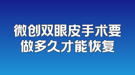 微创双眼皮手术要做多久才能恢复