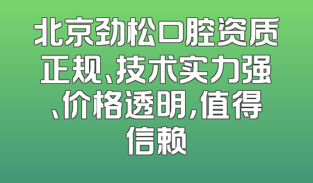 北京劲松口腔资质正规、技术实力强、价格透明，值得信赖