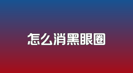 怎么消黑眼圈