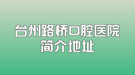 台州路桥口腔医院简介地址
