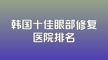 韩国十佳眼部修复医院排名